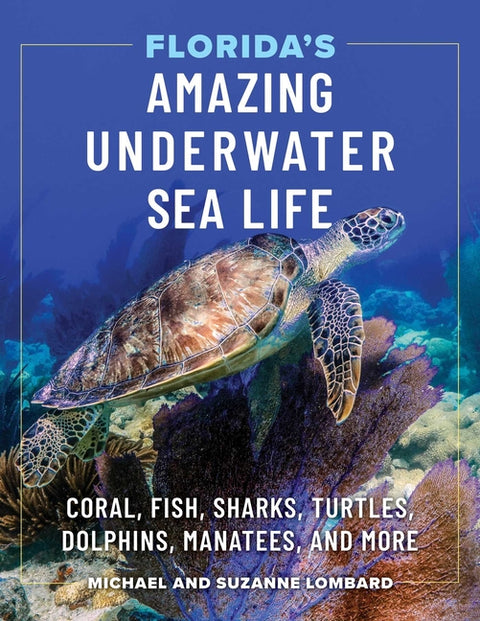 Florida's Amazing Underwater Sea Life: Coral, Fish, Sharks, Turtles, Dolphins, Manatees, and More by Lombard, Mike