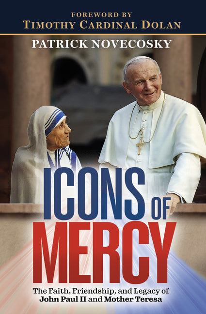 Icons of Mercy: The Faith, Friendship, and Legacy of John Paul LL and Mother Teresa by Novecosky, Patrick