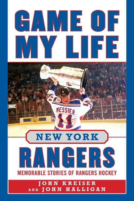 Game of My Life New York Rangers: Memorable Stories of Rangers Hockey by Kreiser, John