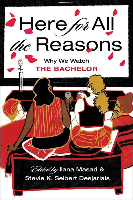 Here for All the Reasons: Why We Watch the Bachelor by Masad, Ilana