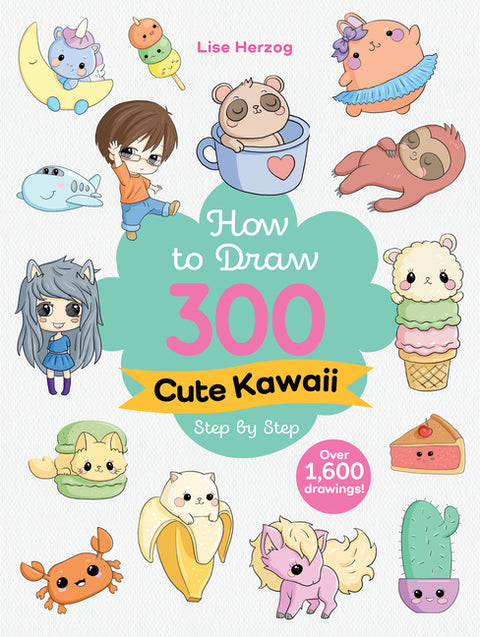 How to Draw 300 Cute Kawaii Step by Step: Over 1,600 Drawings! by Herzog, Lise