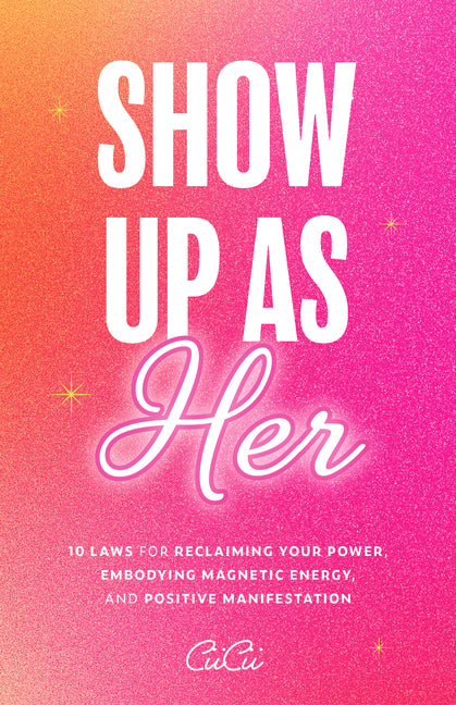 Show Up as Her: Ten Laws for Reclaiming Your Power, Embodying Magnetic Energy, and Positive Manifestation (Book for Growth, Self-Empowerment Book)