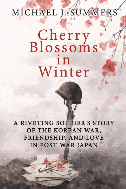Cherry Blossoms in Winter: A Riveting Soldier's Story of the Korean War, Friendship, and Love in Post-War Japan