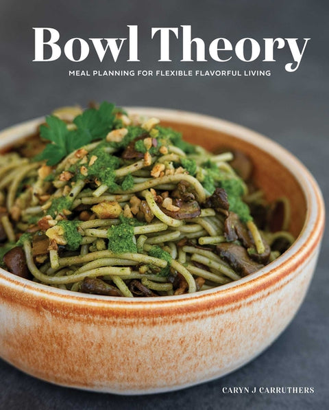 Bowl Theory: Meal Planning for Flexible Flavorful Living by Carruthers, Caryn