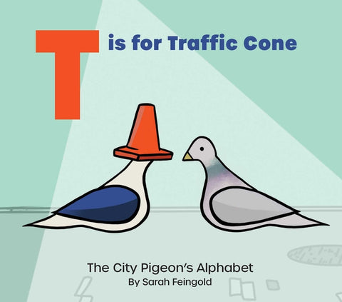 T Is for Traffic Cone: The City Pigeon's Alphabet by Feingold, Sarah
