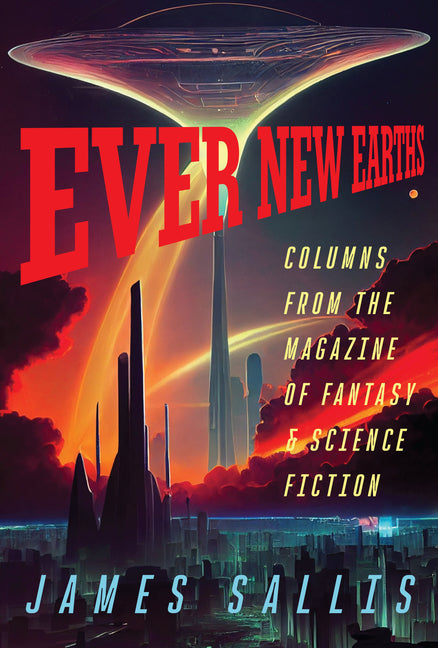 Ever New Earths: Columns from the Magazine of Fantasy & Science Fiction by Sallis, James