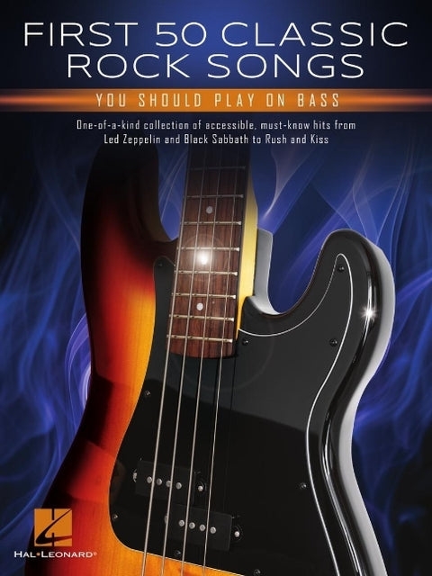 First 50 Classic Rock Songs You Should Play on Bass: One-Of-A-Kind Collection of Accessible, Must-Know Hits