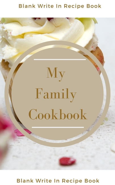 My Family Cookbook - Blank Write In Recipe Book - Includes Sections For Ingredients Directions And Prep Time.