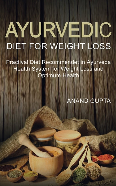 Ayurvedic Diet for Weight Loss: Practical Diet Recommended in Ayurveda Health System for Weight Loss and