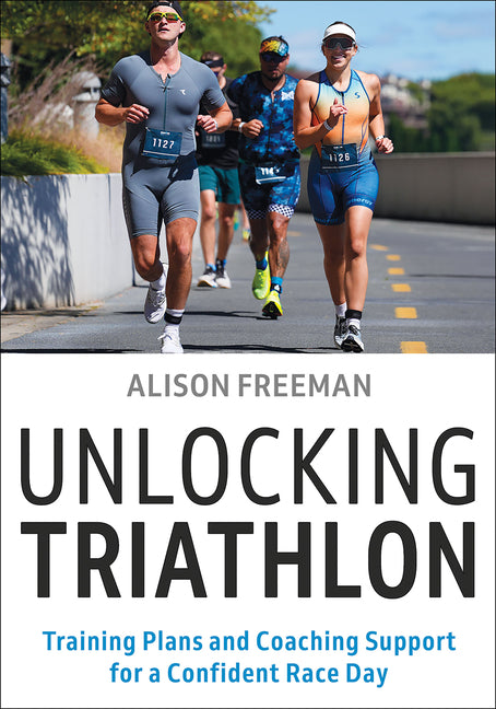 Unlocking Triathlon: Training Plans and Coaching Support for a Confident Race Day by Freeman, Alison