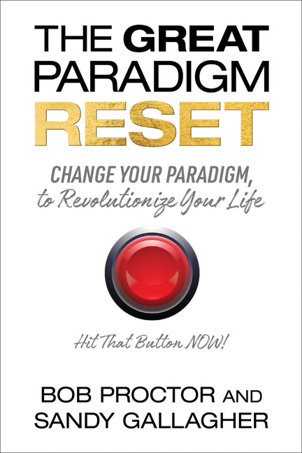 The Great Paradigm Reset: Change Your Paradigm, to Revolutionize Your Life by Proctor, Bob