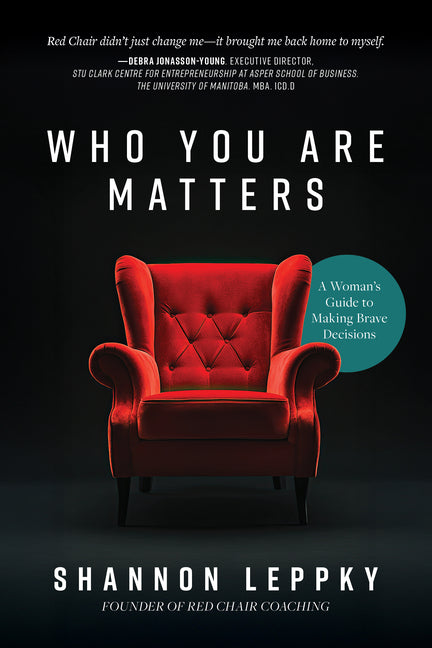 Who You Are Matters: A Woman's Guide to Making Brave Decisions by Leppky, Shannon