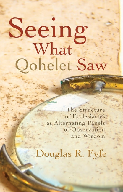 Seeing What Qohelet Saw: The Structure of Ecclesiastes as Alternating Panels of Observation and Wisdom