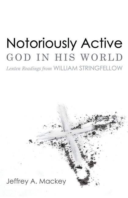 Notoriously Active--God in His World: Lenten Readings from William Stringfellow