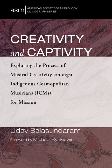 Creativity and Captivity: Exploring the Process of Musical Creativity Amongst Indigenous Cosmopolitan Musicians (Icms) for Mission