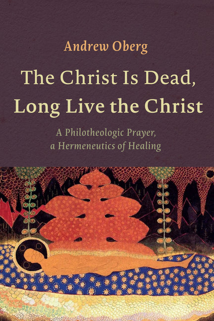 The Christ Is Dead, Long Live the Christ by Oberg, Andrew