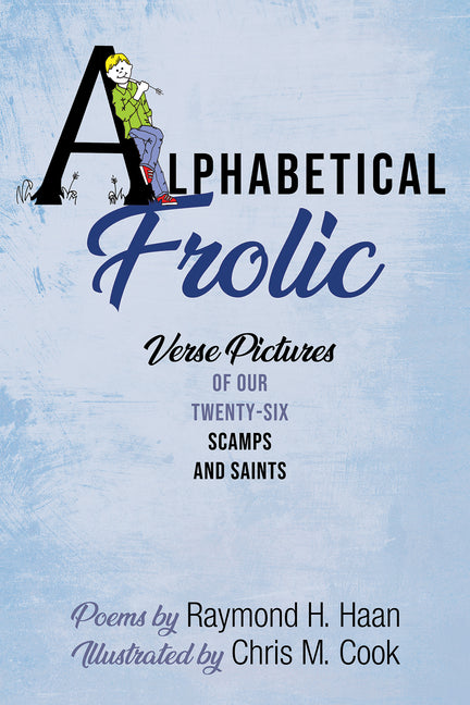 Alphabetical Frolic: Verse Pictures of Our Twenty-Six Scamps and Saints