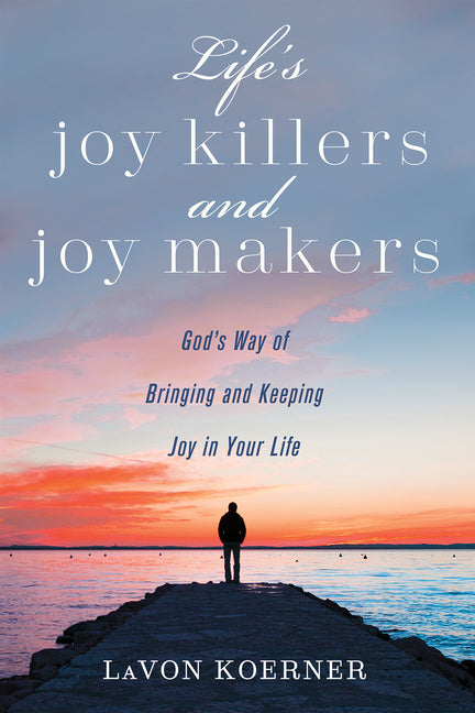 Life's Joy Killers and Joy Makers: God's Way of Bringing and Keeping Joy in Your Life