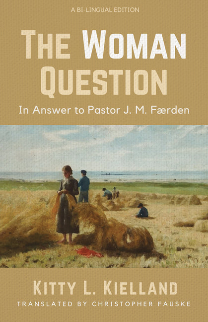 The Woman Question: In Answer to Pastor J. M. Færden: A Bi-Lingual Edition