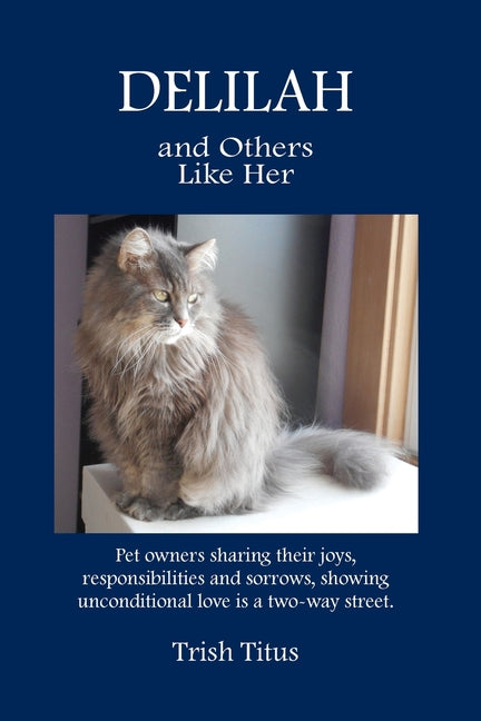DELILAH and Others Like Her: Pet owners sharing their joys, responsibilities and sorrows, showing unconditional love is a two-way street.