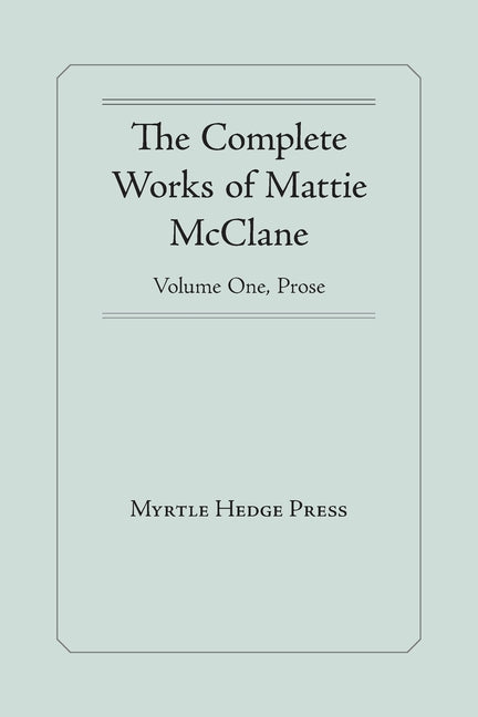The Complete Works of Mattie McClane: Prose:
