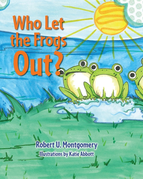 Who Let the Frogs Out? by Montgomery, Robert U.