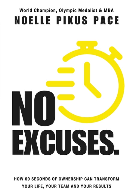 No Excuses: How 60 Seconds Of Ownership Can Transform Your Life, Your Team & Your Results