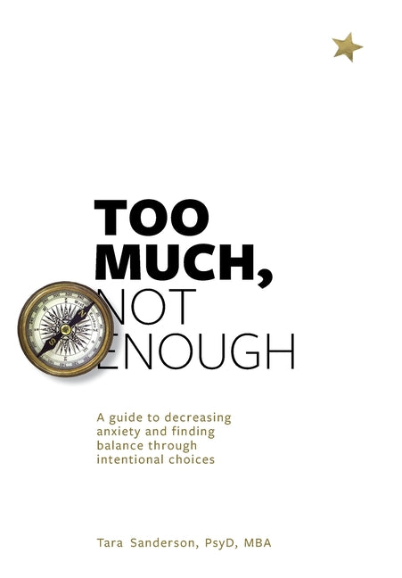 Too much, Not enough: A guide to decreasing anxiety and creating balance through intentional choices