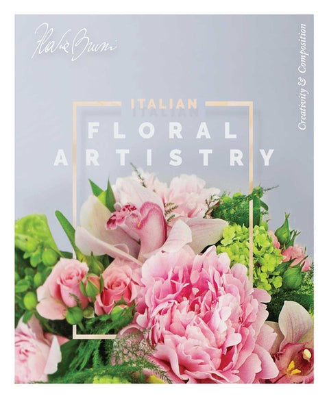 Italian Floral Artistry: Creativity + Composition by Bruni, Flavia