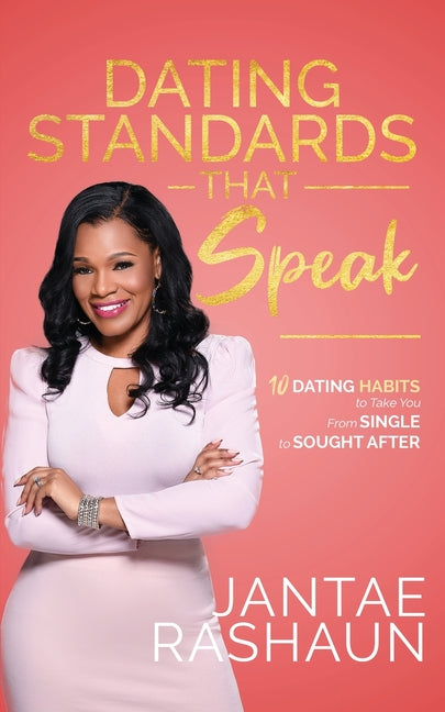 Dating Standards That Speak: 10 Dating Habits to Take You From Single to Sought After by Rashaun, Jantae