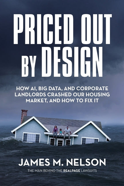 Priced Out by Design: How AI, Big Data, and Corporate Landlords Crashed Our Housing Market, and How to Fix It