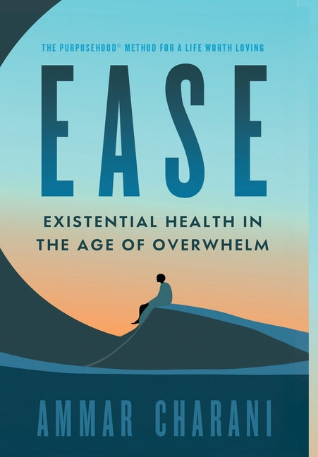 Ease: Existential Health in the Age of Overwhelm by Charani, Ammar