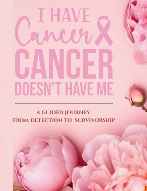 I Have Cancer, Cancer Doesn't Have Me: A Guided Journey from Detection to Survivorship by Johnson, Suncera