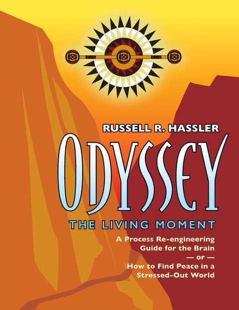 Odyssey, The Living Moment: A Process Re-engineering Guide for the Brain - or - How to Find Peace in a Stressed-Out World by Hassler, Russell R.