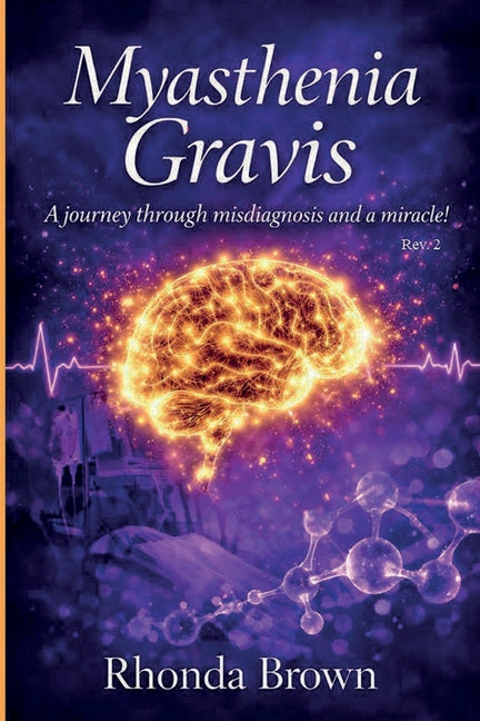 Myasthenia Gravis: A journey though misdiagnosis and a miracle! Rev. 2