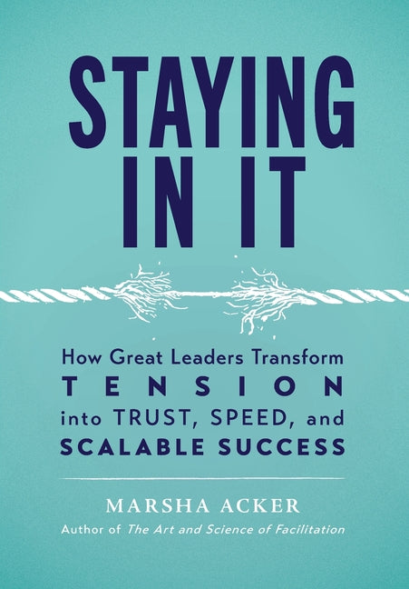 Staying In It: How Great Leaders Transform Tension into Trust, Speed, and Scalable Success by Acker, Marsha