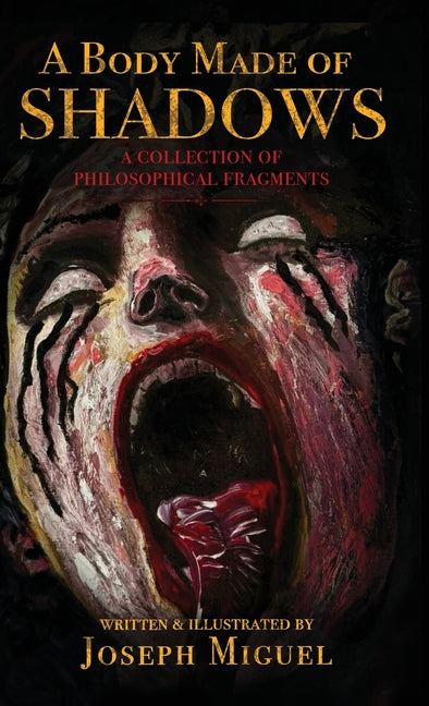 A Body Made of Shadows: A Collection of Philosophical Fragments by Miguel, Joseph