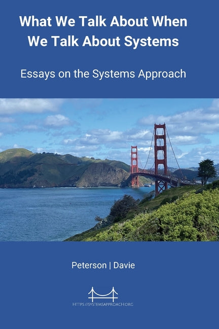 What We Talk About When We Talk About Systems: Essays on the Systems Approach
