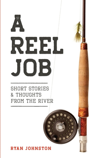 A Reel Job: Short Stories & Thoughts from the River