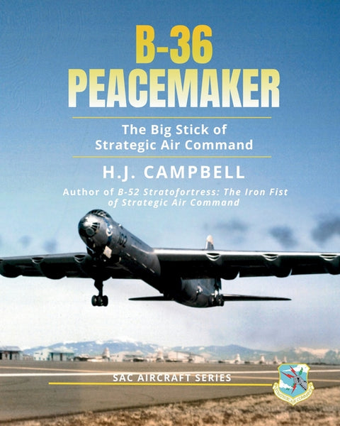 B-36 Peacemaker: The Big Stick of Strategic Air Command by Campbell, H. J.