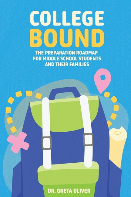 College Bound: The Preparation Roadmap for Middle School Students and Their Families by Oliver, Greta