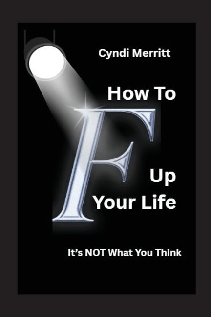 How To F Up Your Life by Merritt, Cyndi