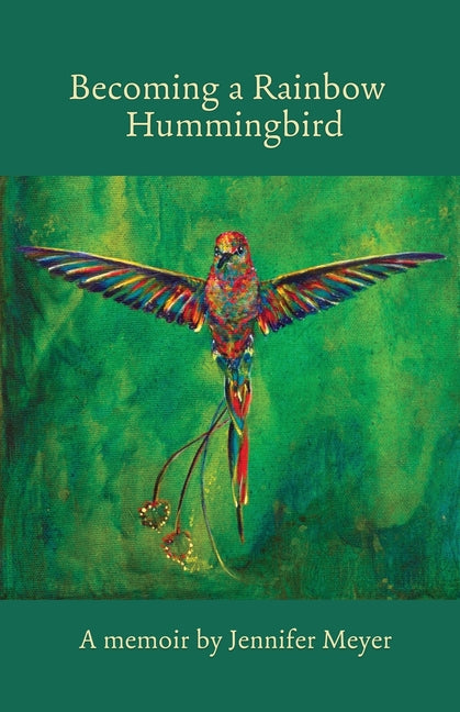 Becoming a Rainbow Hummingbird, A memoir by Meyer, Jennifer