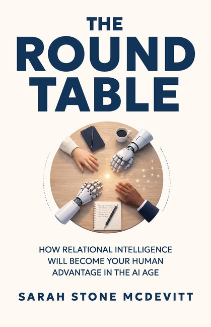 The Round Table: How relational intelligence will become your human advantage in the AI age