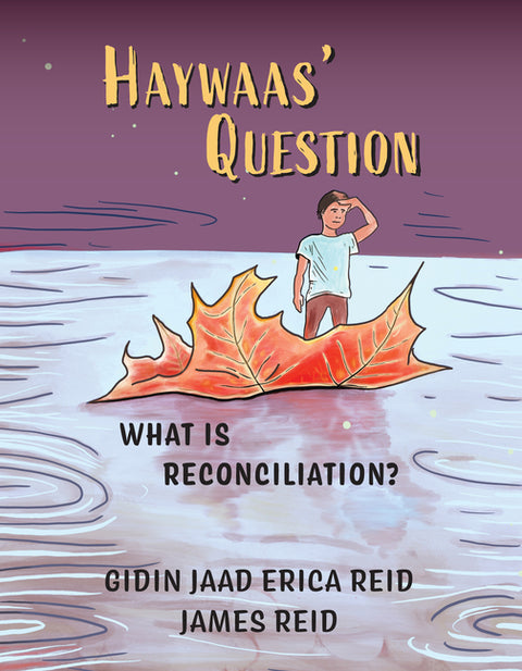Haywaas' Question: What Is Reconciliation? by Reid, Gidin Jaad Erica