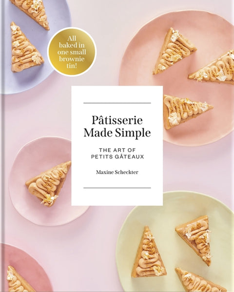 Patisserie Made Simple: The Art of Petits Gateaux