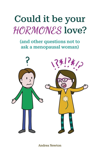 Could it be your hormones love? And other questions not to ask a menopausal woman by Newton, Andrea