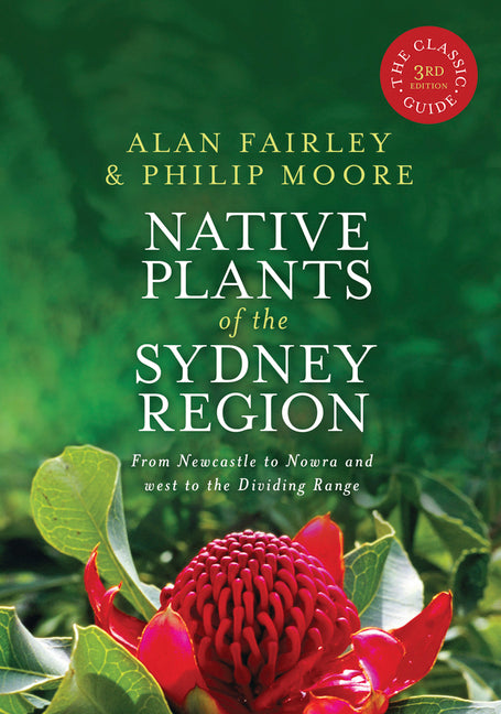 Native Plants of the Sydney Region: From Newcastle to Nowra and West to the Dividing Range