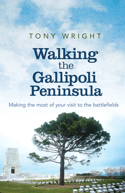 Walking the Gallipoli Peninsula: Making the Most of Your Visit to the Battlefields by Wright, Tony