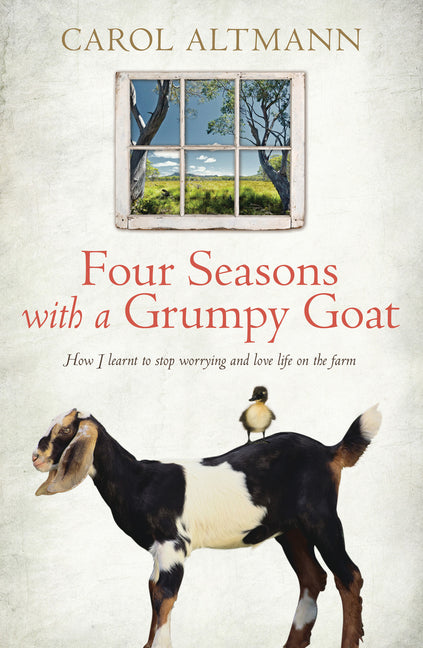 Four Seasons with a Grumpy Goat: How I Learnt to Stop Worrying and Love Life on the Farm by Altmann, Carol